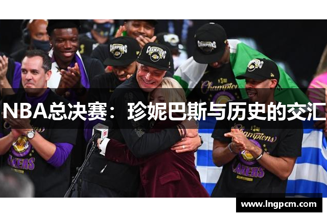 NBA总决赛：珍妮巴斯与历史的交汇